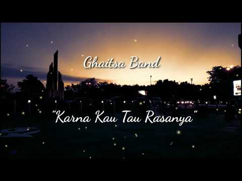 Karna Kau Tau Rasanya - Ghaitsa Band (Lirik)