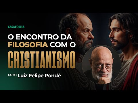 Aula 02 - O encontro da filosofia com o cristianismo - Luiz Felipe Pondé