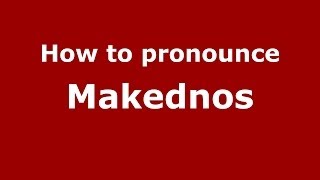 How to pronounce Makednos