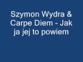 Szymon Wydra & Carpe Diem - Jak ja jej to ...