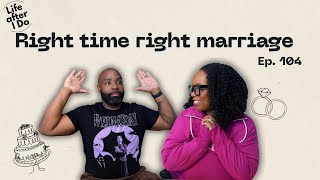 Right Time Right Marriage  - Life After I Do Podcast Episode 104
