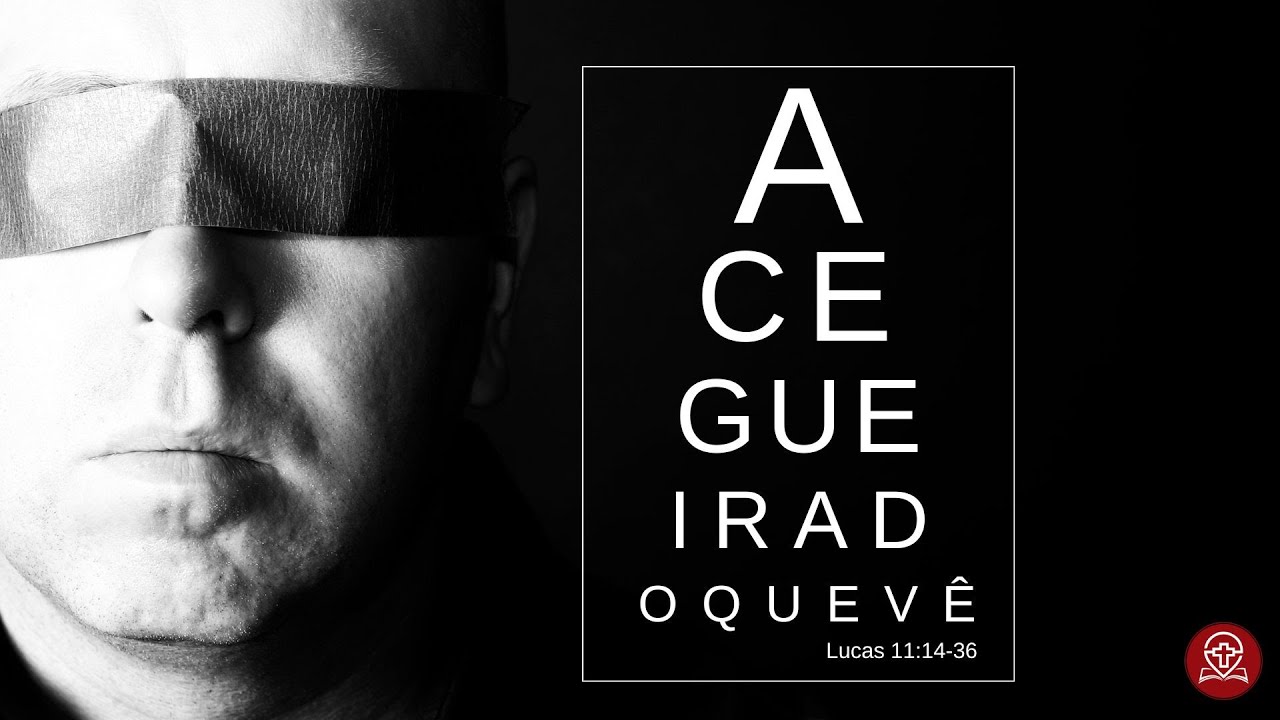 Lucas 11:14-36 - A Cegueira do Que Vê