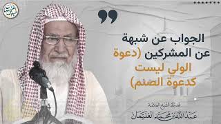 الجواب عن شبهة المشركين(دعوة الولي ليست كدعوة الصنم)| الشيخ عبدالله الغنيمان image
