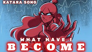 KATARA BLOODBENDING SONG  “What Have I Become”