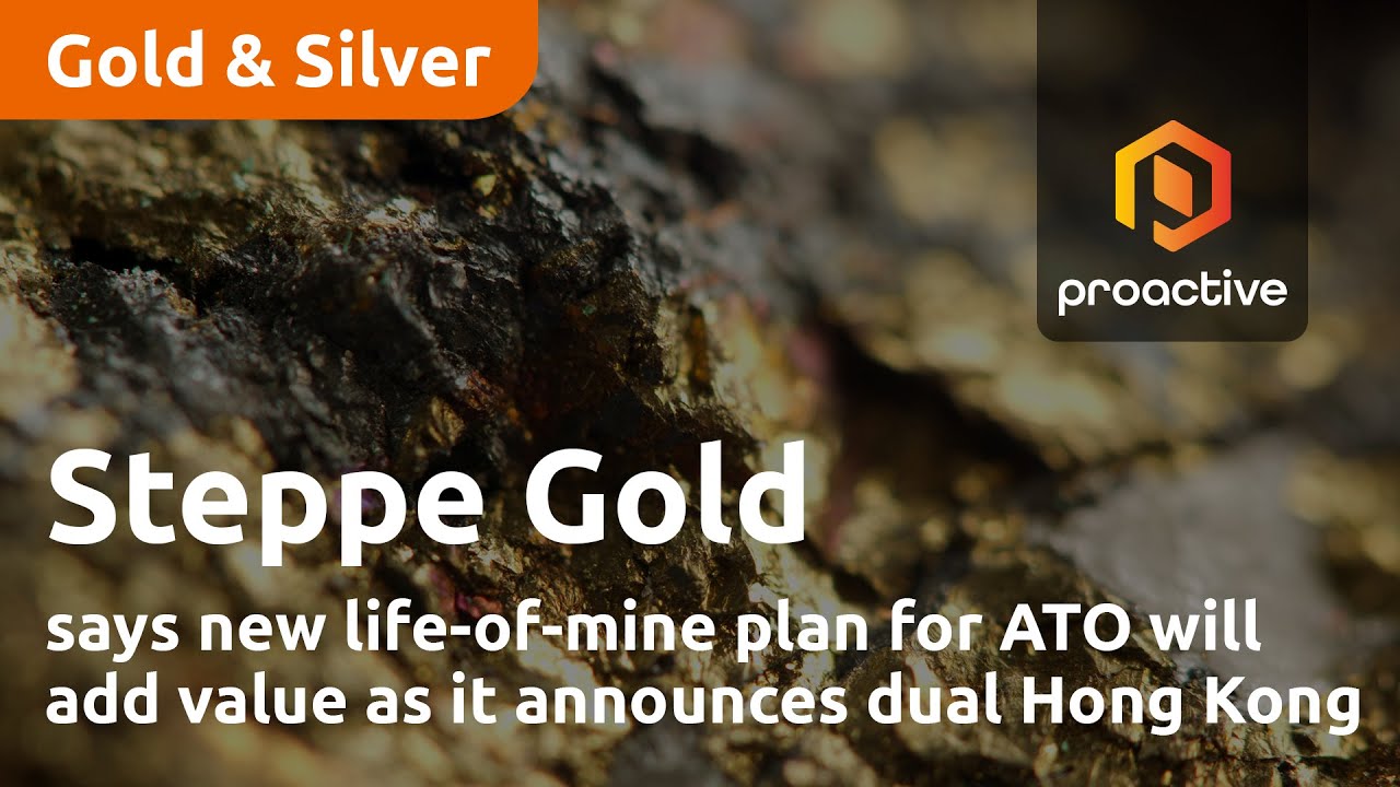 Steppe Gold says updated life-of-mine plan for ATO will add value as it announces dual Hong Kong listing