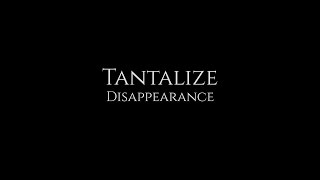 Tantalize - Disappearance
