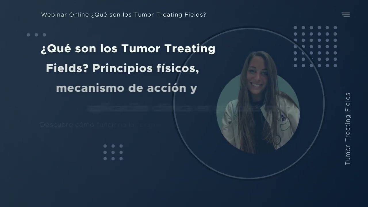 Video de presentación Webinar ¿Qué son los Tumor Treating Fields? Principios físicos, mecanismo de acción y aplicación clínica en glioblastoma