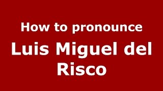 How to pronounce Luis Miguel Del Risco