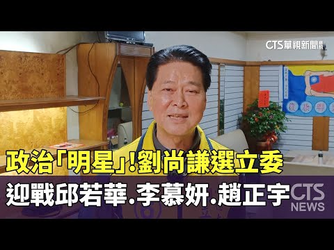政治「明星」！　劉尚謙選立委　迎戰邱若華.李慕妍.趙正宇
