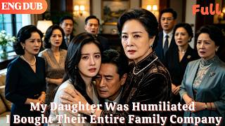 [ENG DUB]🌟My Daughter Was Humiliated. I Bought Their Entire Family Company#drama#minidrama