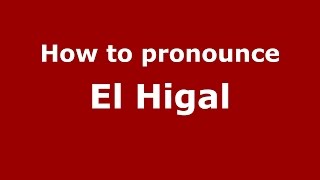 How to pronounce El Higal
