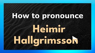 How to pronounce Heimir Hallgrimsson