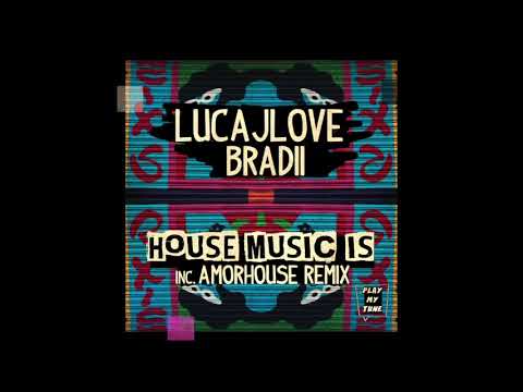 LUCAJLOVE, BRADII - HOUSE MUSIC IS ( PLAY MY TUNE )