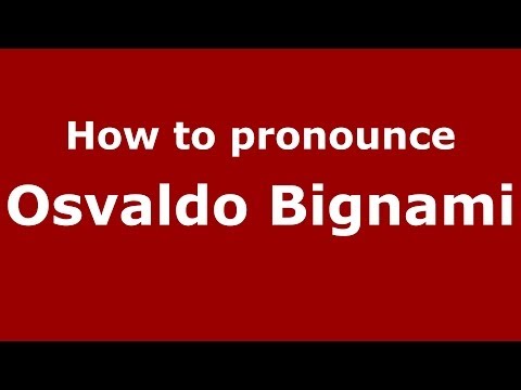 How to pronounce Osvaldo Bignami (Italian/Italy) - PronounceNames.com