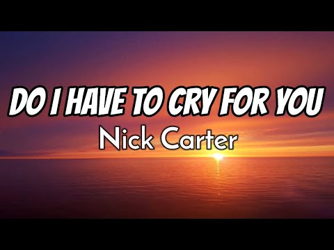 Nick Carter - Do I Have To Cry For You (Lyrics)