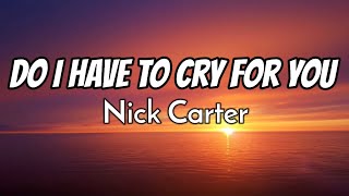 Nick Carter - Do I Have To Cry For You (Lyrics)