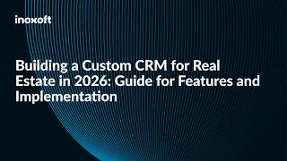 Building a Custom CRM for Real Estate in 2026: Guide for Features and Implementation