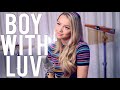 Boy With Luv BTS 방탄소년단 Ft Halsey English Cover