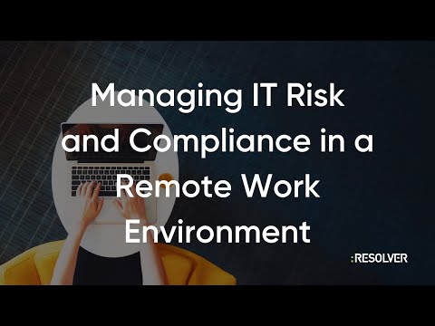 Resolver Webinar: Managing IT Risk and Compliance in a Remote Work Environment