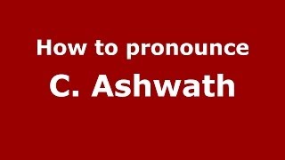 How to pronounce C. Ashwath