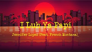 I Luh Ya Papi - Jennifer Lopez (Feat. French Montana) | Lyrics Video (Clean Version)