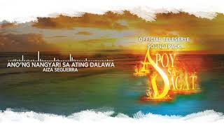 Aiza Seguerra  - Ano&#39;ng Nangyari Sa Ating Dalawa (Audio) ♪ | Apoy Sa Dagat
