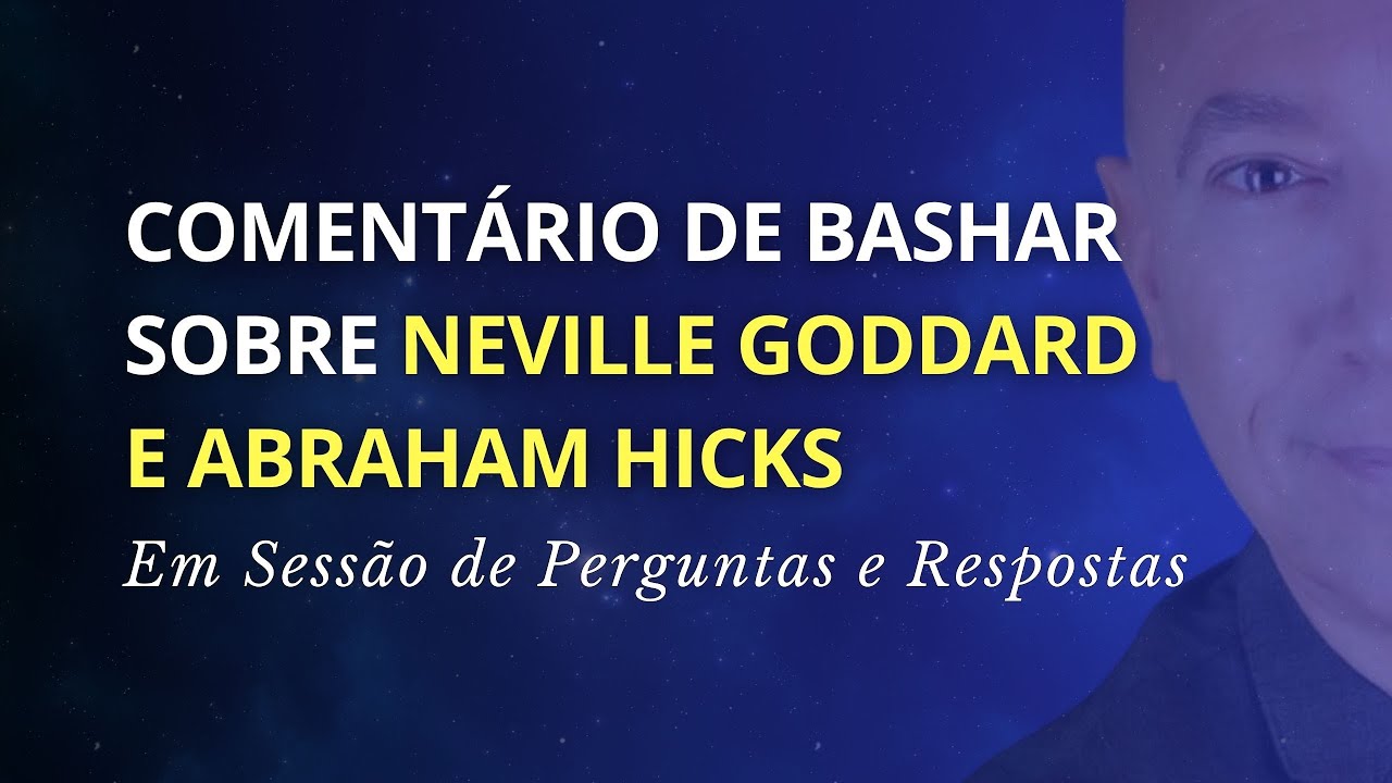 Comentários de Bashar sobre Neville Goddard Abraham Hicks | Darryl Anka
