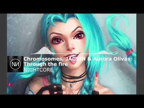 NightCore - Chromosomes, JACSIN & Aurora Olivas - Through the Fire'