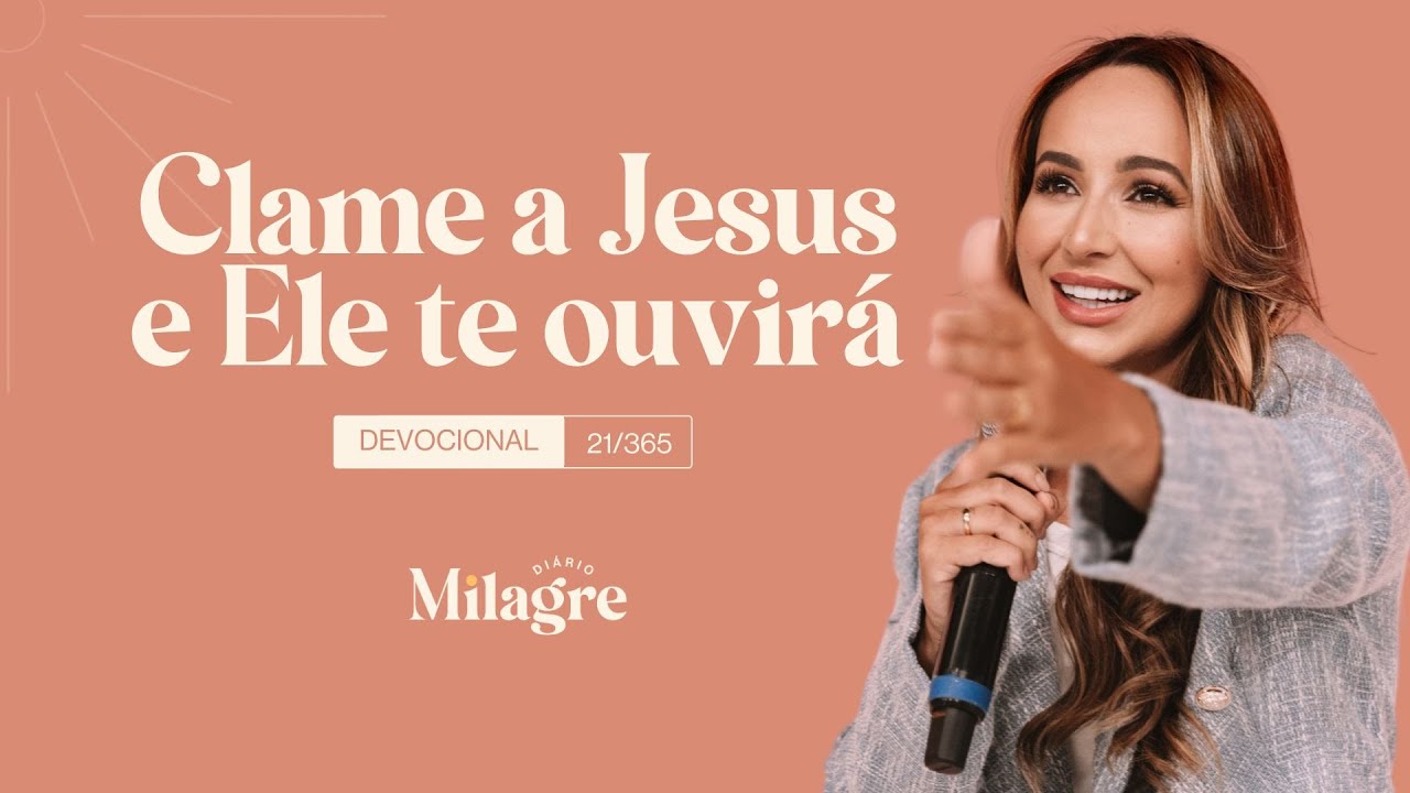 CLAME A JESUS E ELE TE OUVIRÁ (O Milagre Diário 21/365)