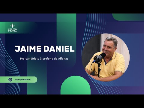 EP 11 - Jaime Daniel | pré-candidato à prefeito de Alfenas MG