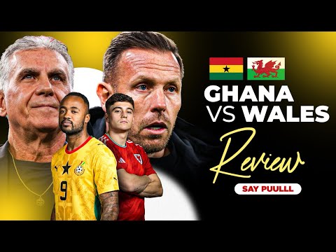 GAME OVER:GHANA 1 WALES 1, THE ATI ZIGI SHOW, THE POSITIVE FROM OUR GAME, KEY DECISIONS FROM QUEIROZ