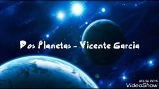 Dos Planetas - Vicente Garcia Letra