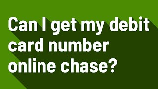 Can I get my debit card number online chase?