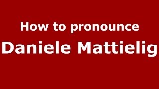 How to pronounce Daniele Mattielig