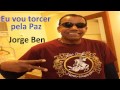 Jorge Ben - Eu vou torcer pela Paz
