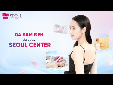 Da Sạm Đen Không Còn Ngại Vì Đã Có Seoul Center Lo