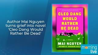 Author Mai Nguyen turns grief into novel 'Cleo Dang Would Rather Be Dead'
