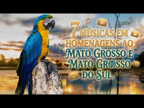 🎶 7 Canções Homenageando o Estado do Mato Grosso do Sul & o Mato Grosso 