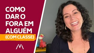 Como "dar o fora" em alguém com elegância, usando a Comunicação Não Violenta.