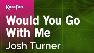 Would You Go With Me - Josh Turner | Karaoke Version | KaraFun