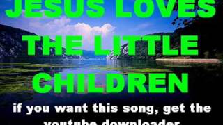 JESUS LOVES THE LITTLE CHILDREN, JESUS LOVES ME, JESUS LOVES EVEN ME