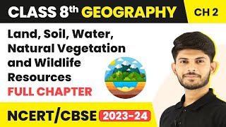 Land, Soil, Water, Natural Vegetation and Wildlife Resources - Full Chapter | Class 8 Geography Ch 2