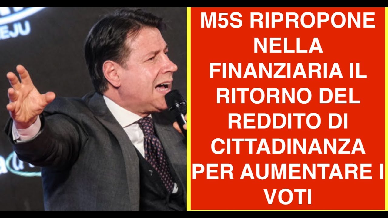 M5S RIPROPONE NELLA FINANZIARIA IL RITORNO DEL REDDITO DI CITTADINANZA  PER AUMENTARE I VOTI