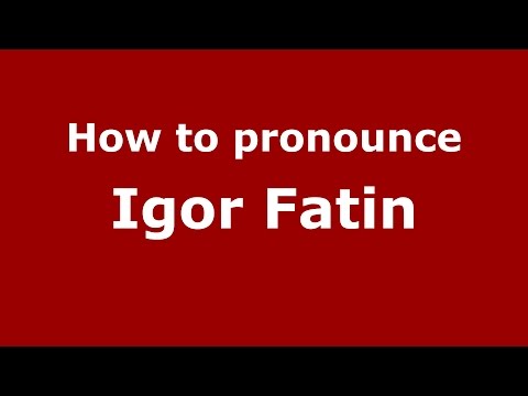 How to pronounce Igor Fatin (Russian/Russia)  - PronounceNames.com