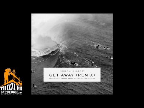 Kehlani x G-Eazy - Get Away [Remix]  [Prod. Jahaan Sweet, Christoph Andersson] [Thizzler.com]