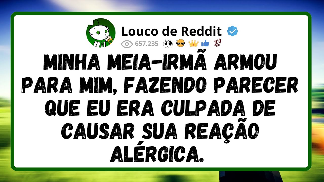 Minha meia-irmã ARMOU para mim, fazendo parecer que eu era culpada de causar sua reação ALÉRGICA