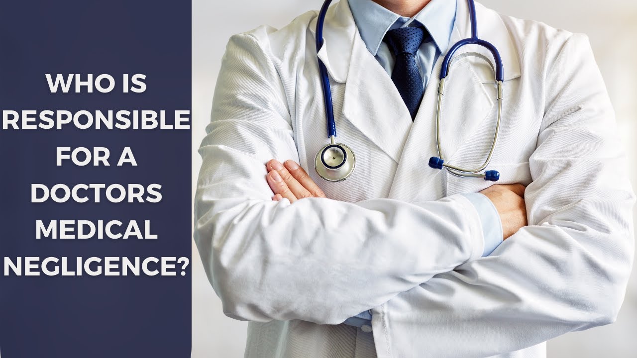 Who is Responsible for a Doctors Medical Negligence? | Fontana Medical Malpractice Attorney