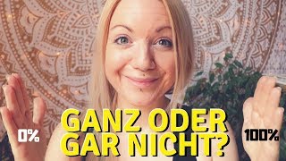 Ganz oder gar nicht ist so ganz und gar nicht meins ;-)