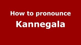How to pronounce Kannegala