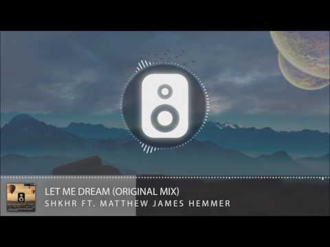 SHKHR FT. Matthew James Hemmer - Let Me Dream (Original Mix)